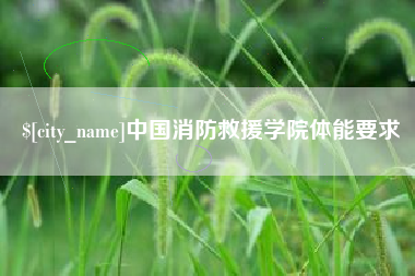 林州中国消防救援学院体能要求