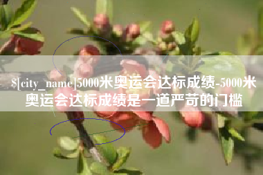 林州5000米奥运会达标成绩-5000米奥运会达标成绩是一道严苛的门槛