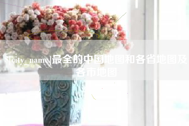 林州最全的中国地图和各省地图及各市地图