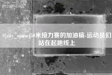 林州50米接力赛的加油稿-运动员们站在起跑线上