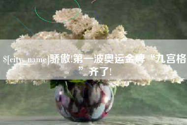 林州骄傲!第一波奥运金牌“九宫格”齐了!