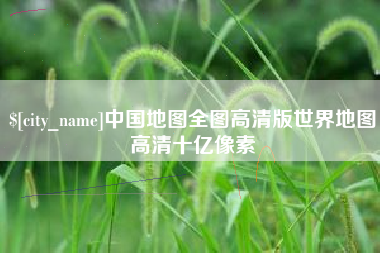 林州中国地图全图高清版世界地图高清十亿像素