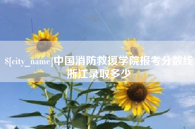 林州中国消防救援学院报考分数线浙江录取多少