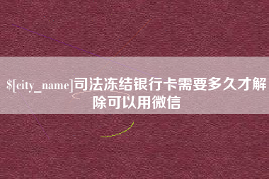 林州司法冻结银行卡需要多久才解除可以用微信
